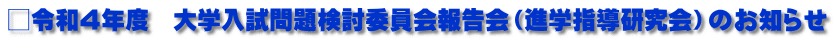 □令和４年度　大学入試問題検討委員会報告会（進学指導研究会）のお知らせ