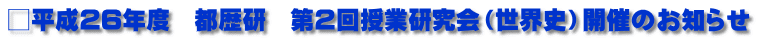 □平成26年度　都歴研　第２回授業研究会（世界史）開催のお知らせ