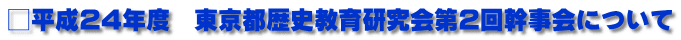 □平成24年度　東京都歴史教育研究会第2回幹事会について
