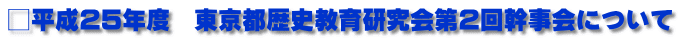 □平成25年度　東京都歴史教育研究会第2回幹事会について