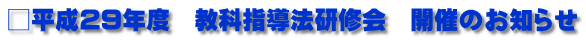 □平成29年度　教科指導法研修会　開催のお知らせ