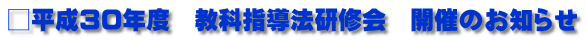 □平成30年度　教科指導法研修会　開催のお知らせ