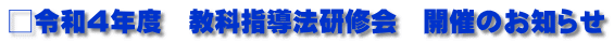 □令和４年度　教科指導法研修会　開催のお知らせ