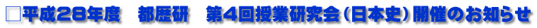 □平成28年度　都歴研　第4回授業研究会（日本史）開催のお知らせ
