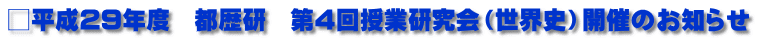 □平成29年度　都歴研　第4回授業研究会（世界史）開催のお知らせ