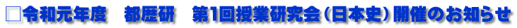 □令和元年度　都歴研　第1回授業研究会（日本史）開催のお知らせ