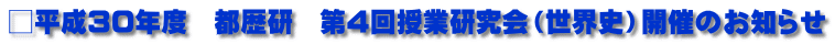 □平成30年度　都歴研　第4回授業研究会（世界史）開催のお知らせ